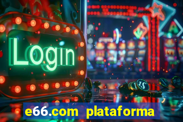 e66.com plataforma de jogos